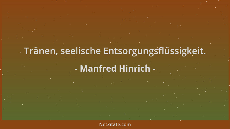 Manfred Hinrich - Tränen, seelische Entsorgungsflüssigkeit....