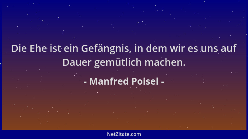 Manfred Poisel - Die Ehe ist ein Gefängnis, in dem wir es uns auf Dauer gemütlich machen....