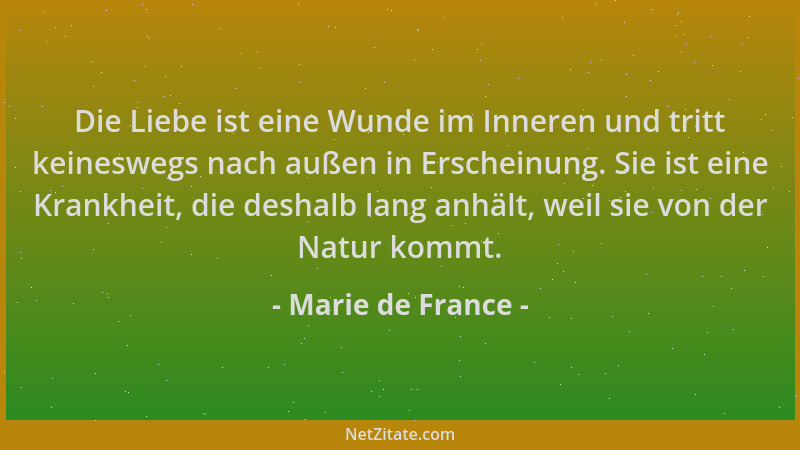 Marie de France - Die Liebe ist eine Wunde im Inneren und tritt keineswegs nach außen in Erscheinung. Sie ist eine Krankhei...
