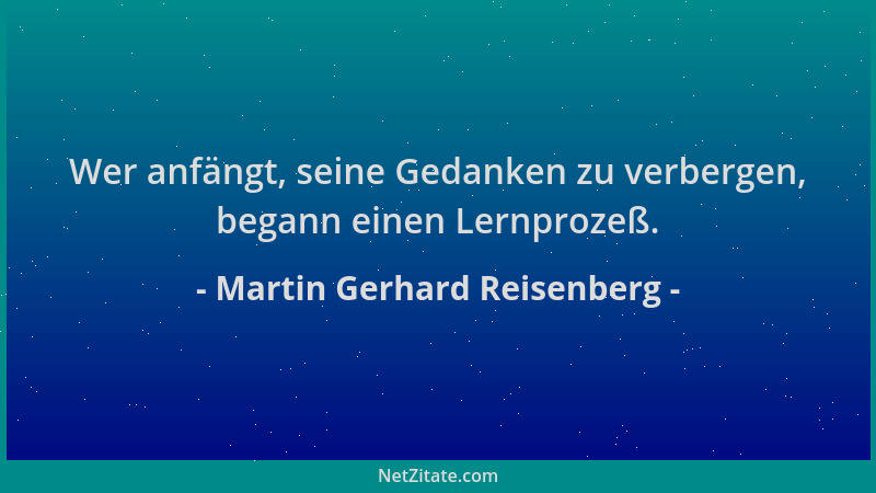 Martin Gerhard Reisenberg - Wer anfängt, seine Gedanken zu verbergen, begann einen Lernprozeß....