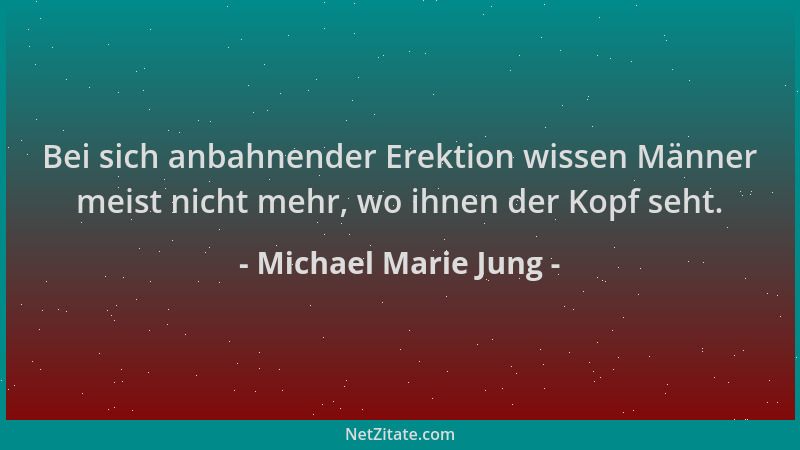 Michael Marie Jung - Bei sich anbahnender Erektion wissen Männer meist nicht mehr, wo ihnen der Kopf seht....