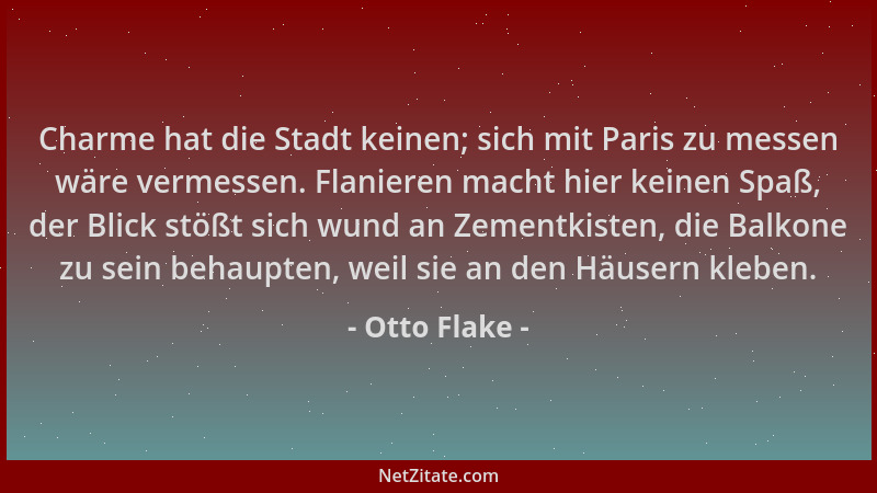 Otto Flake - Charme hat die Stadt keinen; sich mit Paris zu messen wäre vermessen. Flanieren macht hier keinen Spaß, der Bl...