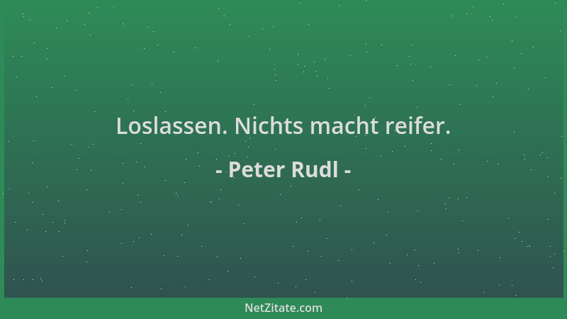 Peter Rudl - Loslassen. Nichts macht reifer....
