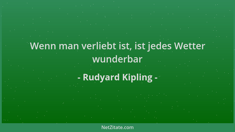Rudyard Kipling - Wenn man verliebt ist, ist jedes Wetter wunderbar...