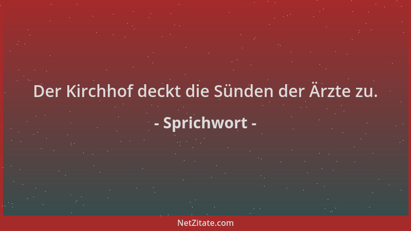 Sprichwort - Der Kirchhof deckt die Sünden der Ärzte zu....