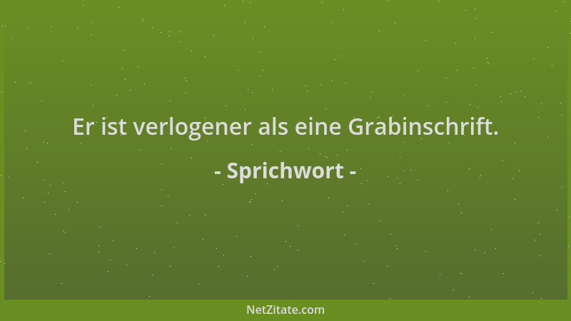 Sprichwort - Er ist verlogener als eine Grabinschrift....