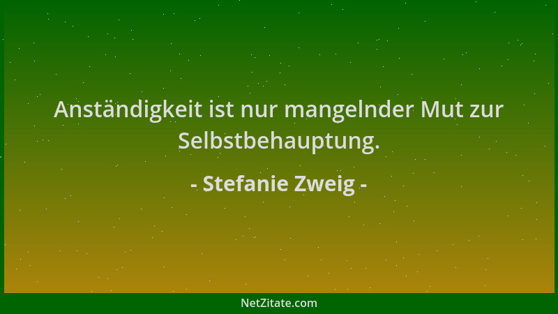 Stefanie Zweig - Anständigkeit ist nur mangelnder Mut zur Selbstbehauptung....