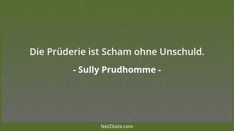 Sully Prudhomme - Die Prüderie ist Scham ohne Unschuld....