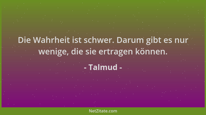 Talmud - Die Wahrheit ist schwer. Darum gibt es nur wenige, die sie ertragen können....
