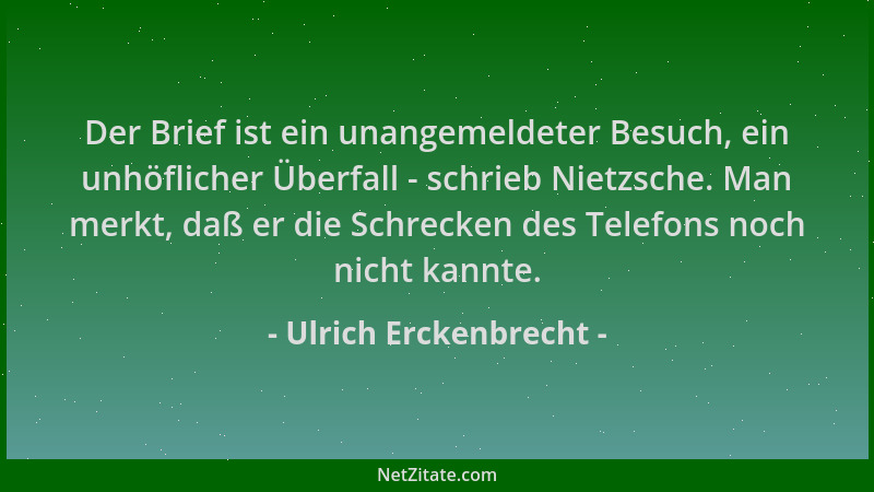 Ulrich Erckenbrecht - Der Brief ist ein unangemeldeter Besuch, ein unhöflicher Überfall - schrieb Nietzsche. Man merkt, daß...