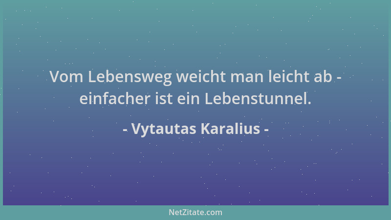Vytautas Karalius - Vom Lebensweg weicht man leicht ab - einfacher ist ein Lebenstunnel....