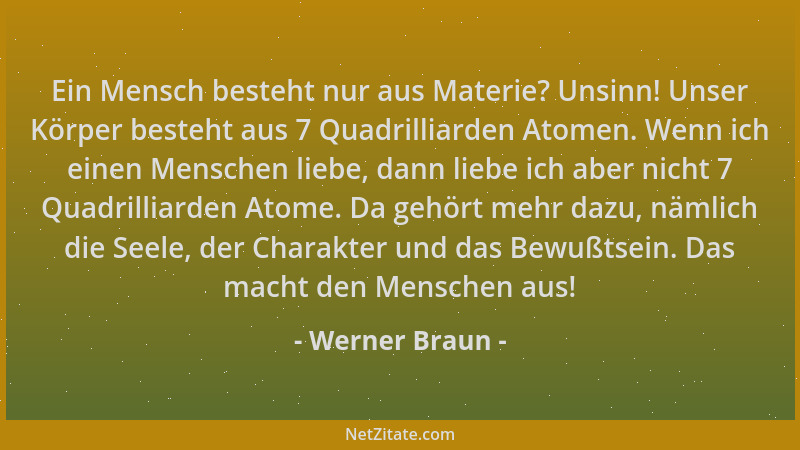 Werner Braun - Ein Mensch besteht nur aus Materie? Unsinn! Unser Körper besteht aus 7 Quadrilliarden Atomen. Wenn ich einen...