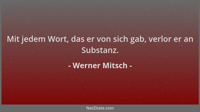 Werner Mitsch - Mit jedem Wort, das er von sich gab, verlor er an Substanz....