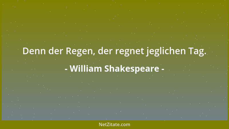 William Shakespeare - Denn der Regen, der regnet jeglichen Tag....