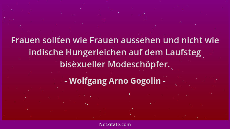 Wolfgang Arno Gogolin - Frauen sollten wie Frauen aussehen und nicht wie indische Hungerleichen auf dem Laufsteg bisexuelle...