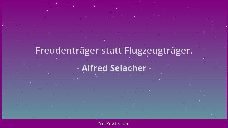 Alfred Selacher - Freudenträger statt Flugzeugträger....
