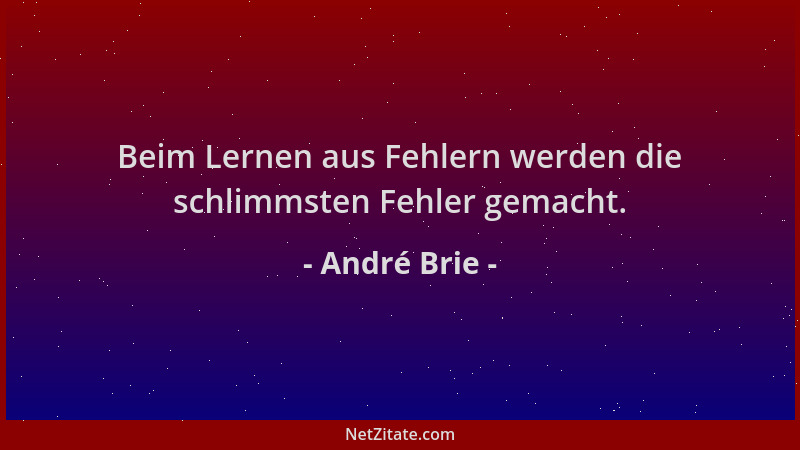 André Brie - Beim Lernen aus Fehlern werden die schlimmsten Fehler gemacht....