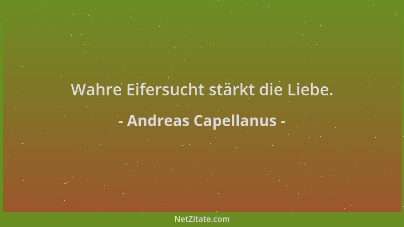 Andreas Capellanus - Wahre Eifersucht stärkt die Liebe....