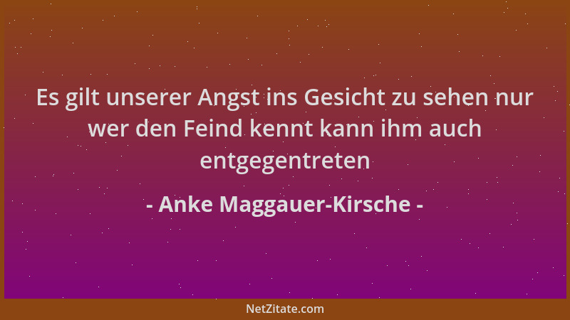 Anke Maggauer-Kirsche - Es gilt unserer Angst ins Gesicht zu sehen nur wer den Feind kennt kann ihm auch entgegentreten...