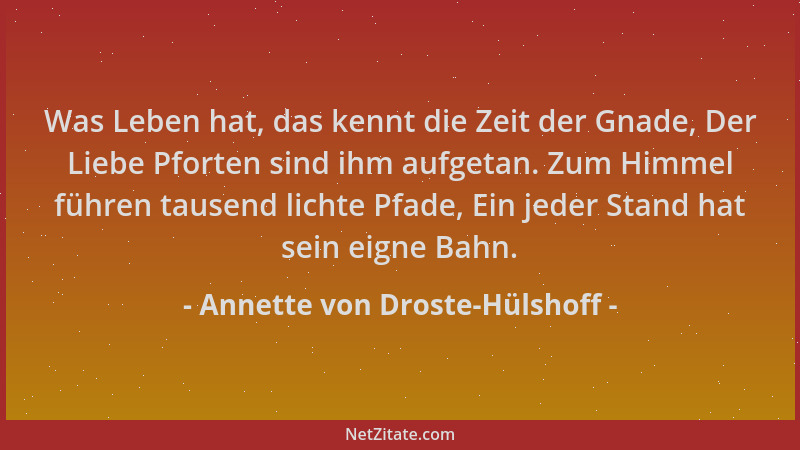 Annette von Droste-Hülshoff - Was Leben hat, das kennt die Zeit der Gnade, Der Liebe Pforten sind ihm aufgetan. Zum Himmel...