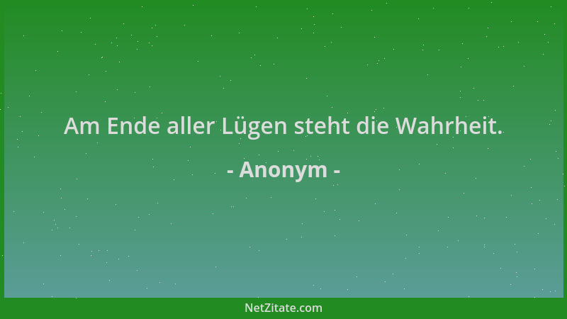 Anonym - Am Ende aller Lügen steht die Wahrheit....