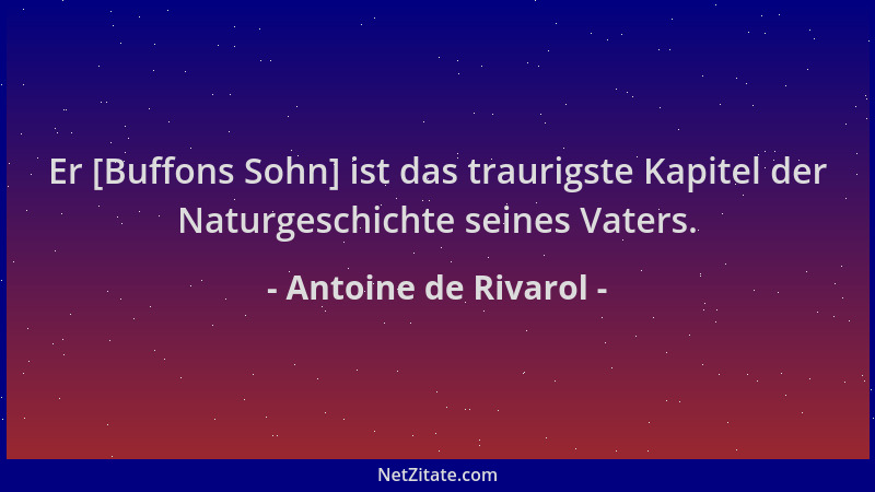 Antoine de Rivarol - Er [Buffons Sohn] ist das traurigste Kapitel der Naturgeschichte seines Vaters....