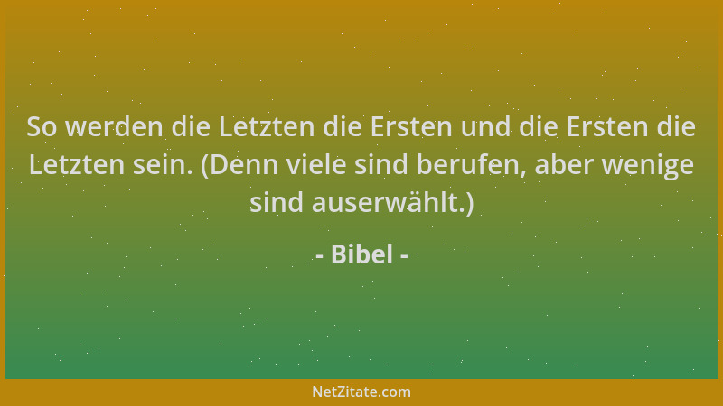 Bibel - So werden die Letzten die Ersten und die Ersten die Letzten sein. (Denn viele sind berufen, aber wenige sind auserw...