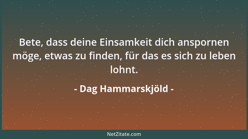 Dag Hammarskjöld - Lass nie den Erfolg seine Leere verbergen, die Leistung ihre Wertlosigkeit, das Arbeitsleben seine Öde....