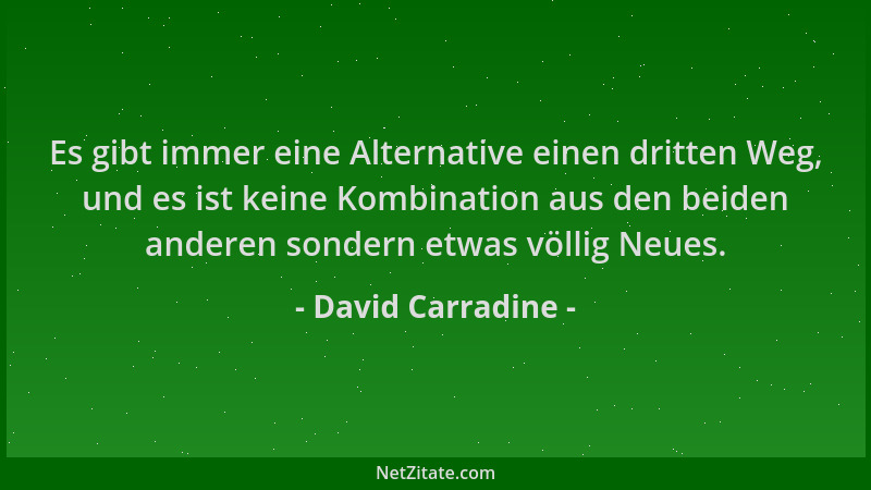 David Carradine - Es gibt immer eine Alternative einen dritten Weg, und es ist keine Kombination aus den beiden anderen son...