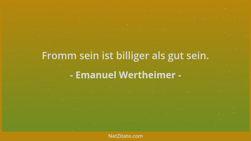 Emanuel Wertheimer - Fromm sein ist billiger als gut sein....