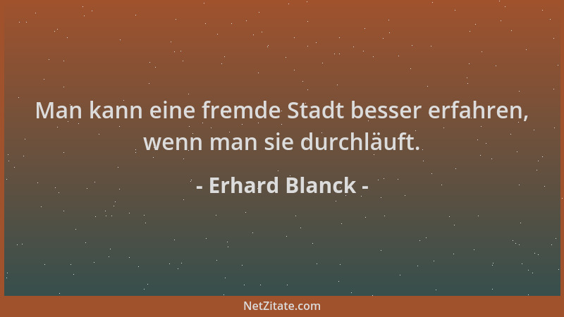 Erhard Blanck - Man kann eine fremde Stadt besser erfahren, wenn man sie durchläuft....