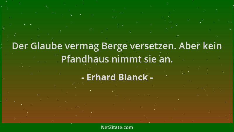 Erhard Blanck - Der Glaube vermag Berge versetzen. Aber kein Pfandhaus nimmt sie an....