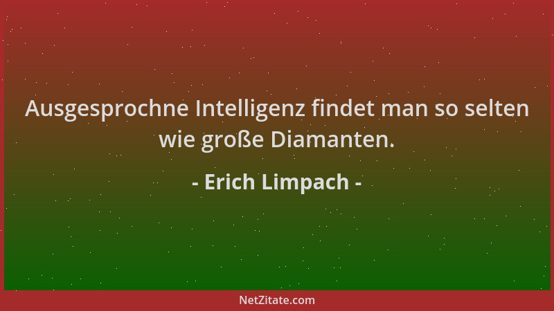 Erich Limpach - Ausgesprochne Intelligenz findet man so selten wie große Diamanten....