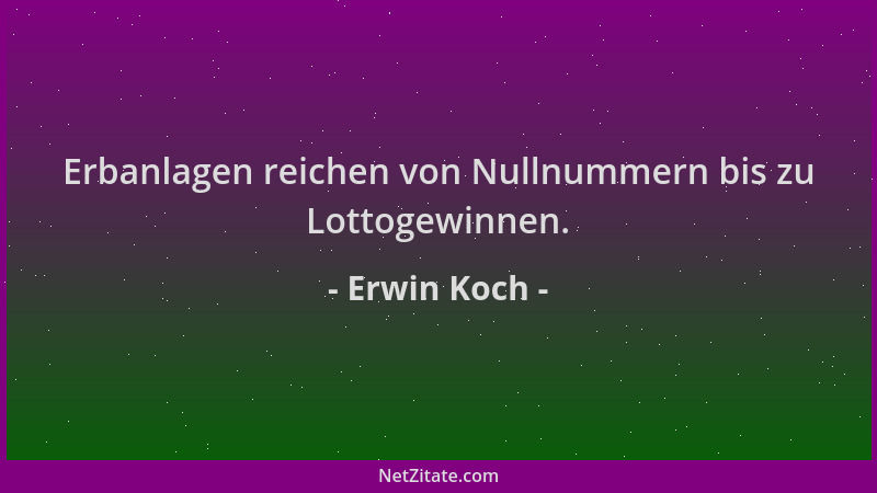 Erwin Koch - Erbanlagen reichen von Nullnummern bis zu Lottogewinnen....