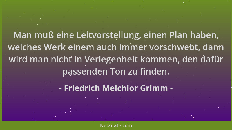 Friedrich Melchior Grimm - Man muß eine Leitvorstellung, einen Plan haben, welches Werk einem auch immer vorschwebt, dann w...