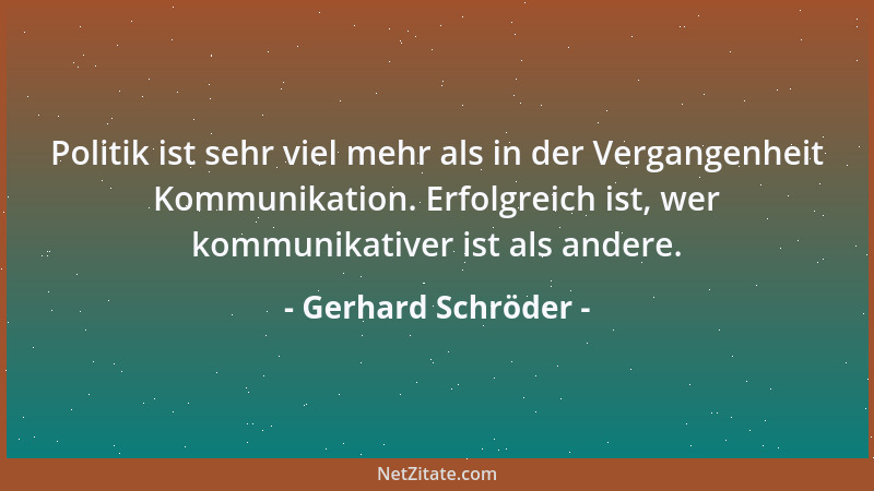 Gerhard Schröder - Politik ist sehr viel mehr als in der Vergangenheit Kommunikation. Erfolgreich ist, wer kommunikativer i...
