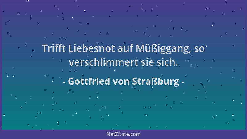 Gottfried von Straßburg - Trifft Liebesnot auf Müßiggang, so verschlimmert sie sich....