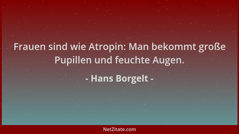 Hans Borgelt - Frauen sind wie Atropin: Man bekommt große Pupillen und feuchte Augen....