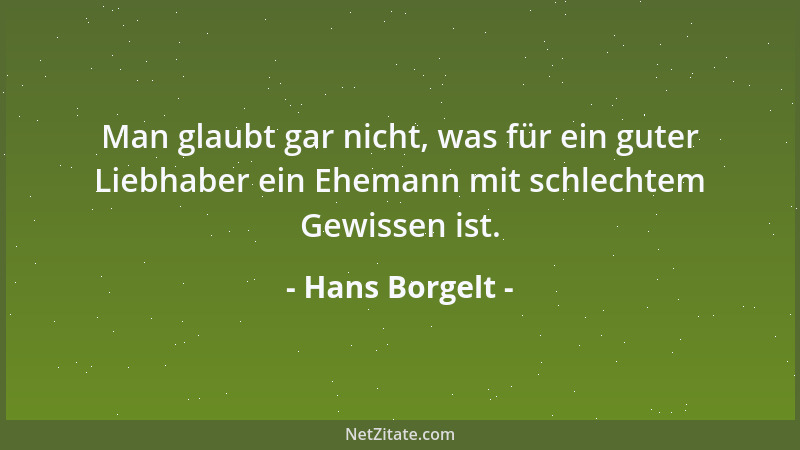 Hans Borgelt - Man glaubt gar nicht, was für ein guter Liebhaber ein Ehemann mit schlechtem Gewissen ist....