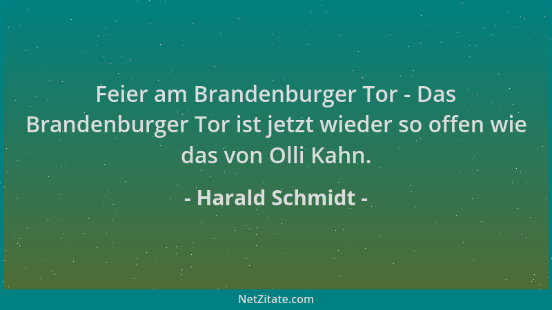 Harald Schmidt - Feier am Brandenburger Tor - Das Brandenburger Tor ist jetzt wieder so offen wie das von Olli Kahn....