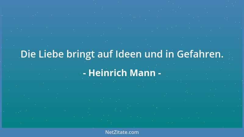 Heinrich Mann - Die Liebe bringt auf Ideen und in Gefahren....