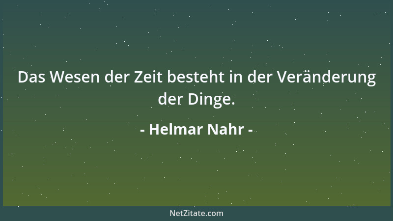 Helmar Nahr - Das Wesen der Zeit besteht in der Veränderung der Dinge....