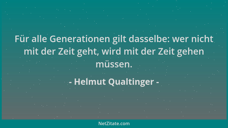 Helmut Qualtinger - Für alle Generationen gilt dasselbe: wer nicht mit der Zeit geht, wird mit der Zeit gehen müssen....