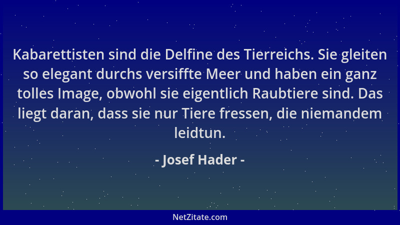 Josef Hader - Kabarettisten sind die Delfine des Tierreichs. Sie gleiten so elegant durchs versiffte Meer und haben ein gan...