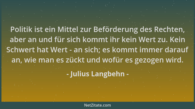 Julius Langbehn - Politik ist ein Mittel zur Beförderung des Rechten, aber an und für sich kommt ihr kein Wert zu. Kein Sch...