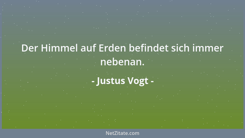 Justus Vogt - Der Himmel auf Erden befindet sich immer nebenan....