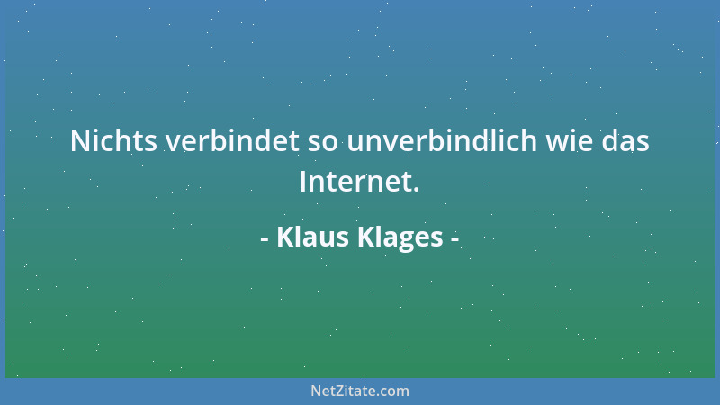 Klaus Klages - Nichts verbindet so unverbindlich wie das Internet....