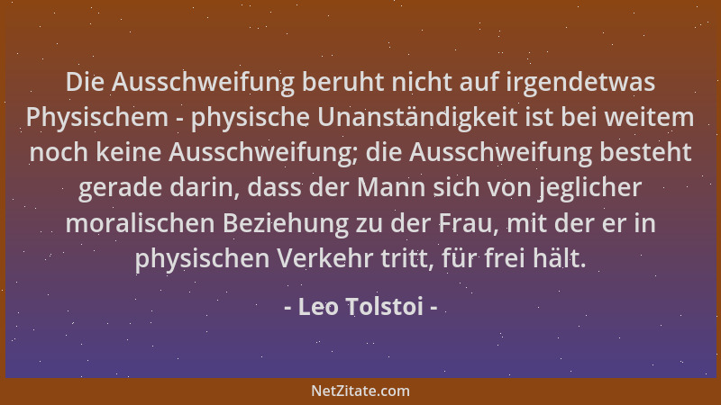 Leo Tolstoi - Die Ausschweifung beruht nicht auf irgendetwas Physischem - physische Unanständigkeit ist bei weitem noch kei...