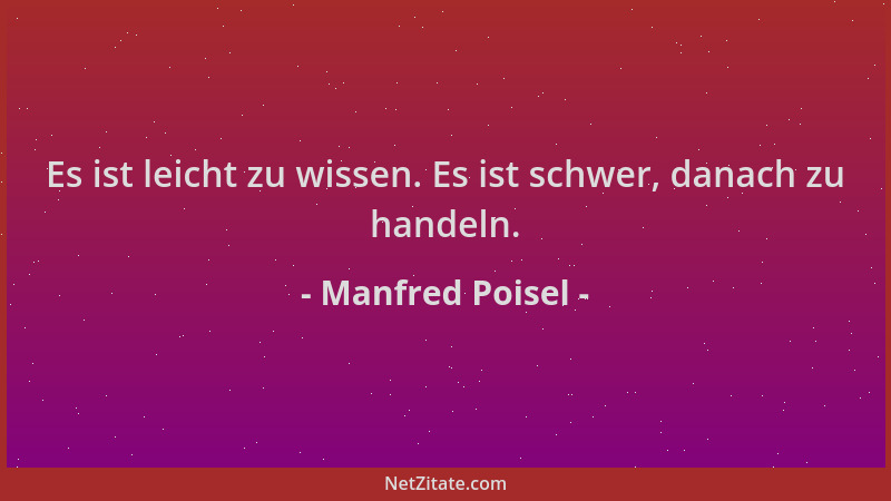 Manfred Poisel - Es ist leicht zu wissen. Es ist schwer, danach zu handeln....