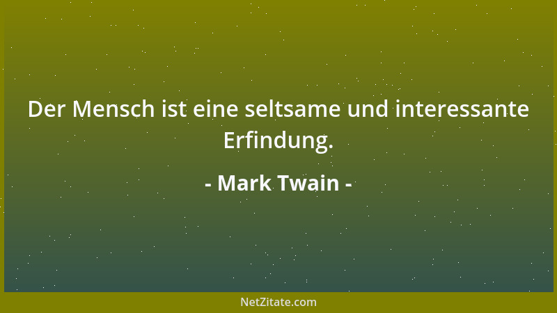 Mark Twain - Der Mensch ist eine seltsame und interessante Erfindung....